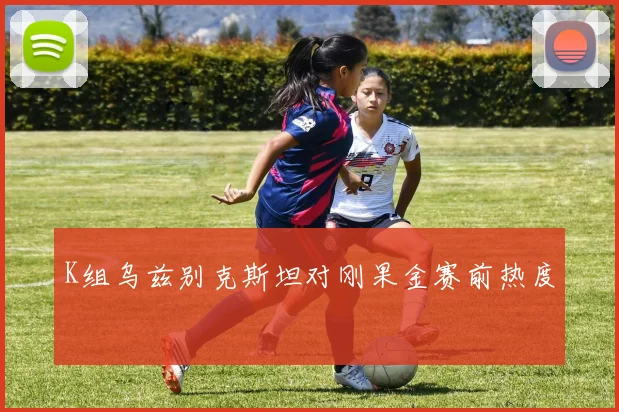 K组乌兹别克斯坦对刚果金赛前热度