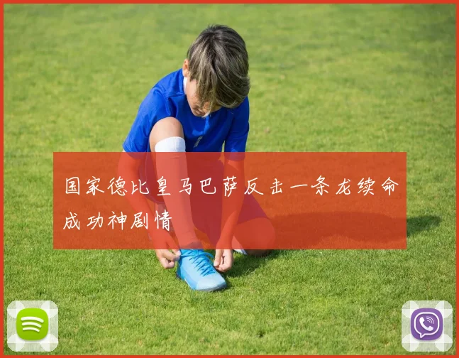 国家德比皇马巴萨反击一条龙续命成功神剧情