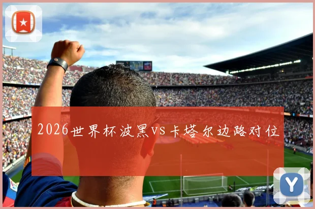 2026世界杯波黑vs卡塔尔边路对位