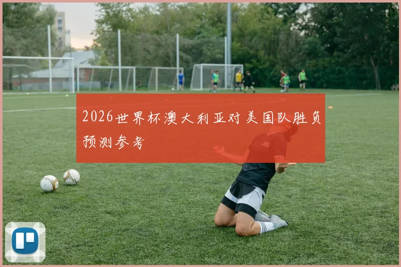 2026世界杯澳大利亚对美国队胜负预测参考